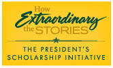 How Extraordinary the Stories: The President's Scholarship Initiative