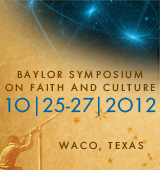 Baylor Symposium on Faith and Culture | October 25-27, 2012 | Waco, Texas
