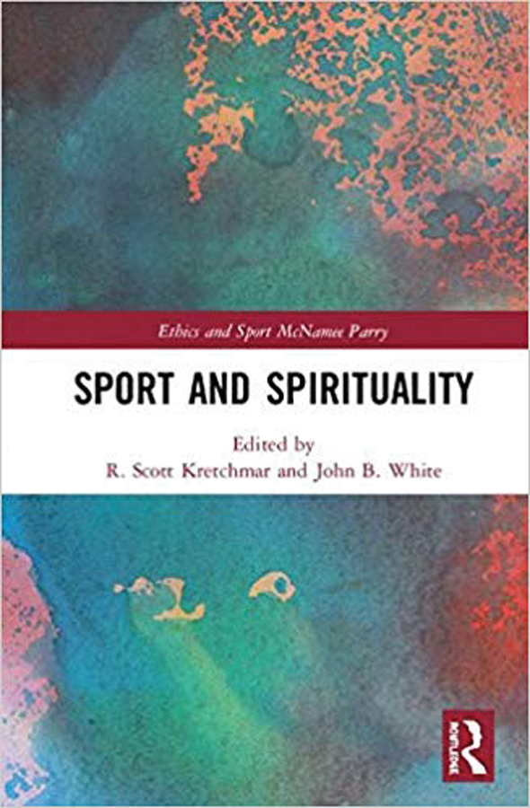 <i>Sport and Spirituality</i> (2019) John White and Scott Kretchmar (Editors)