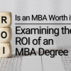 Is an MBA Worth it? Examining the ROI of an MBA Degree