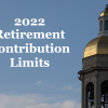 IRS 2022 Retirement Contribution Limits
