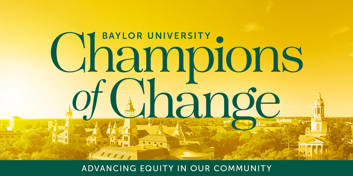 Baylor University Champions of Change: Advancing Equity within our Community