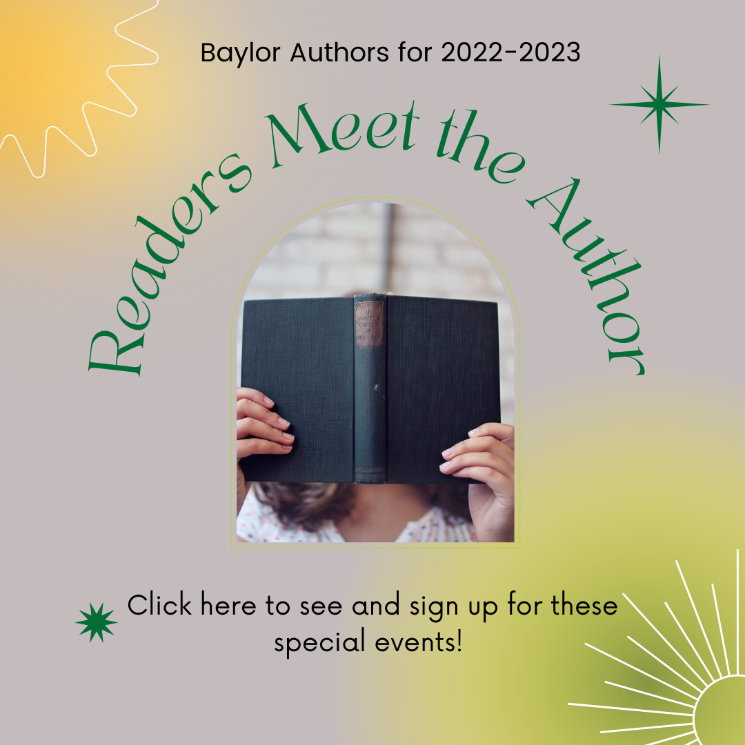 Baylor Authors for 2022 – 2023. Readers meet the author. Click here to see and sign up for the special events!