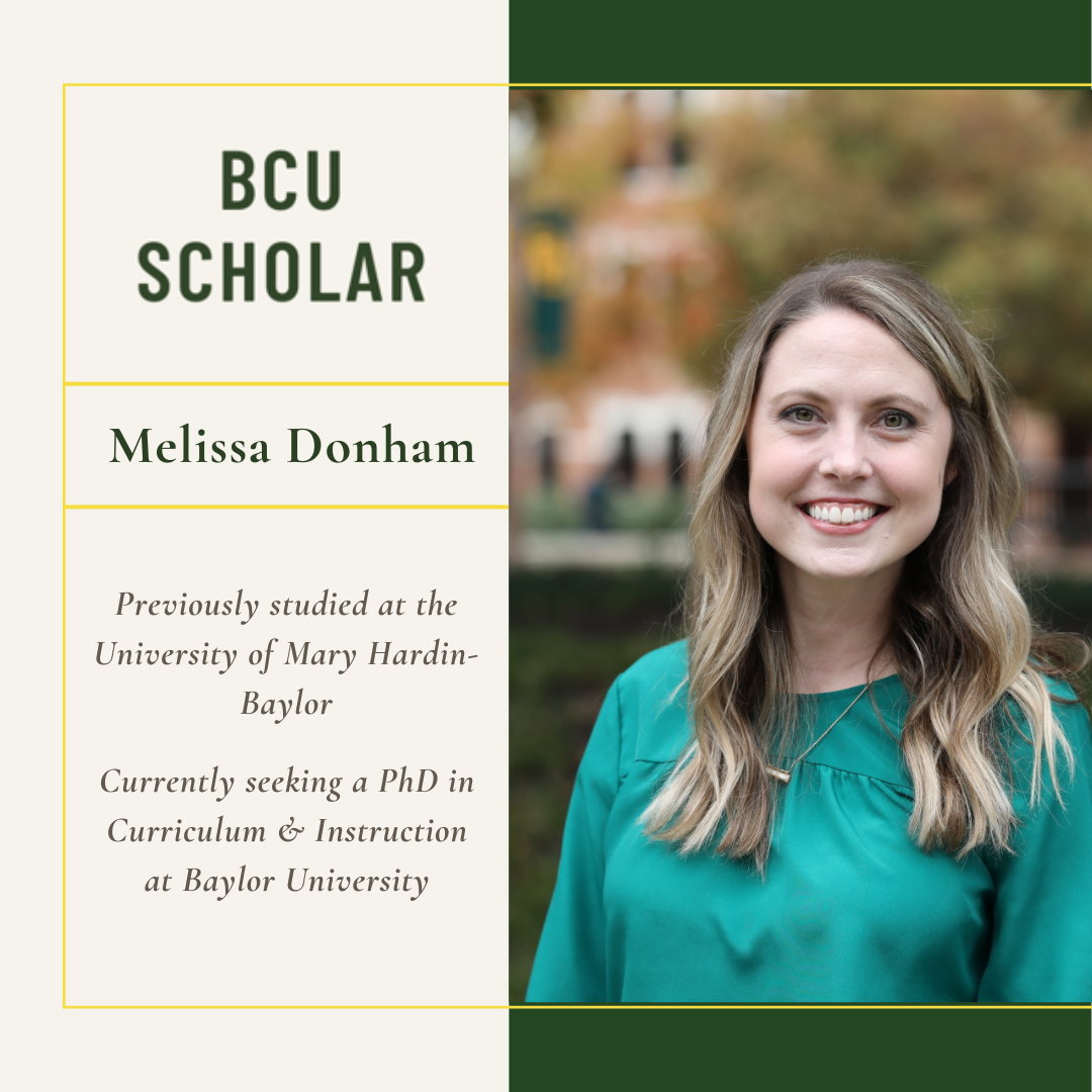 BCU Scholar Melissa Donham attended University of Mary Hardin-Baylor and is currently purusin ga PhD in Curriculum & Instruction.