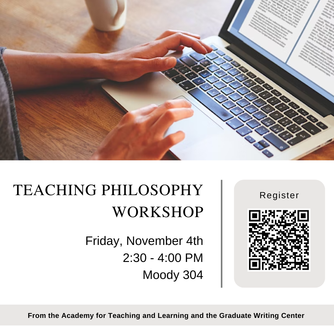 Teaching Philosophy Workshop Friday, November 4th, 2:30 – 4:00 pm. Moody 304. From the Academy for Teaching and Learning and the Graduate Writing Center