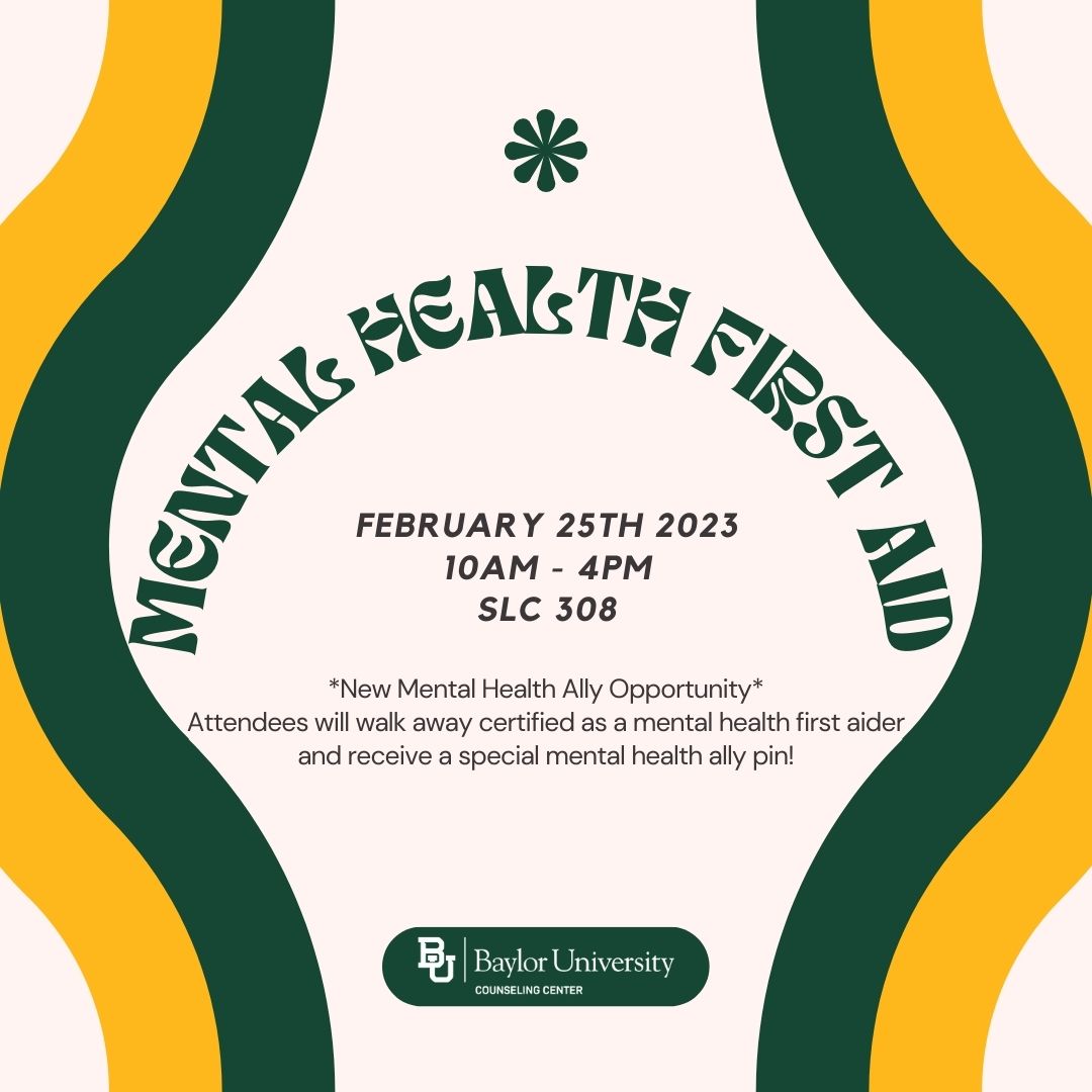 Mental Health First Aid. February 25th 2023, 10 am – 4 pm, SLC 308. *New Mental Health Ally Opportunity* Attendees will walk away certified as a mental health first aider and receive a special mental health ally pin! Baylor University Counseling Center.