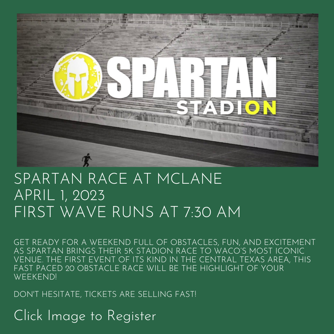Spartan Race at Mclane Stadium, April 1, 2023. First wave Runs at 7:30 am. Get ready for a weekend full of obstacles, fun, and excitement as Spartan brings their 5K Stadion Race to Waco’s most iconic venue. The first event of its kind in the Central Texas area, this fast paced 20 obstacle race will be the highlight of your weekend! Don't hesitate, tickets are selling fast! Click Image to Register