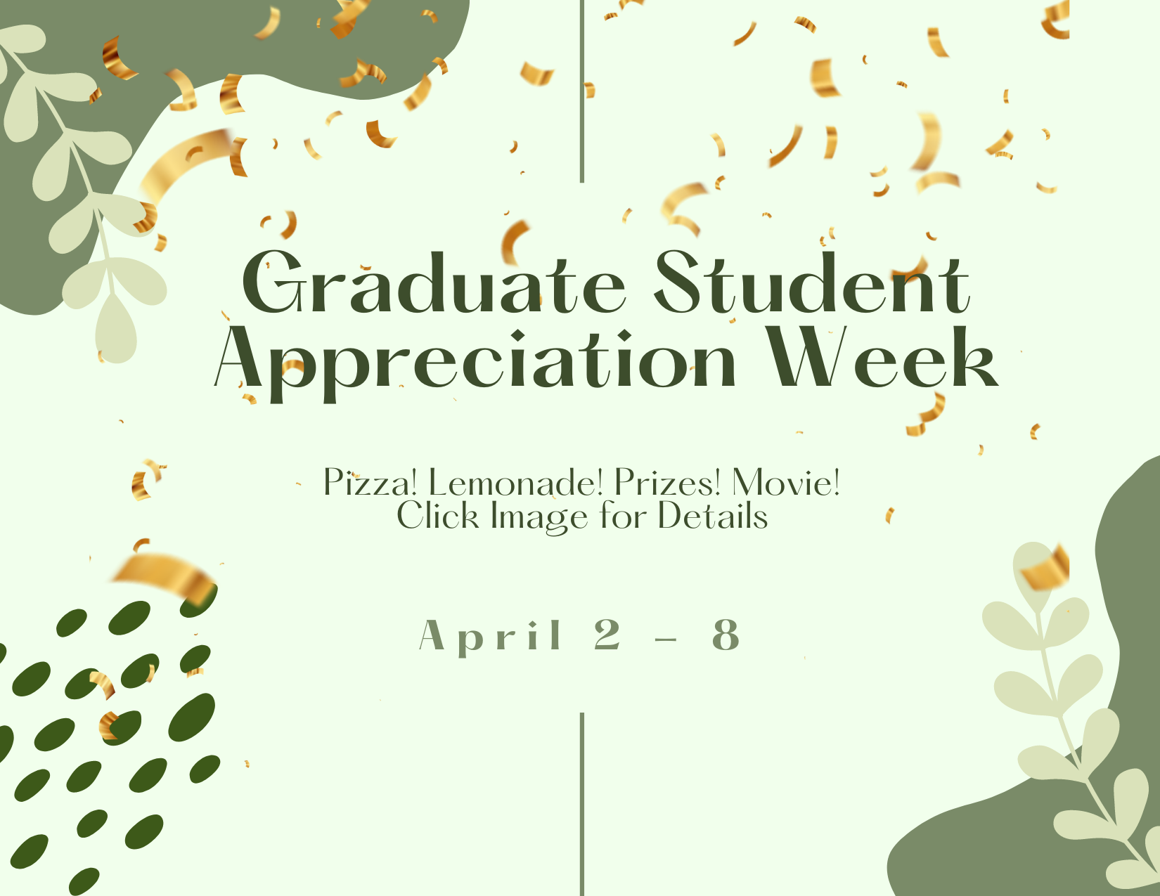 Graduate Student Appreciation Week. Pizza! Lemonade! Prizes! Movie! April 2 – 8. Click image for details.